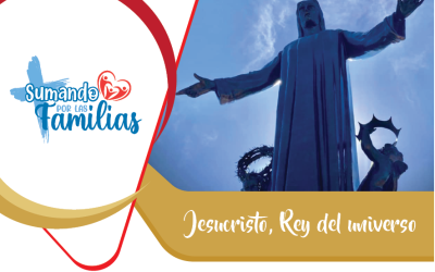 SUMANDO POR LAS FAMILIAS – SOLEMNIDAD DE CRISTO REY DEL UNIVERSO –