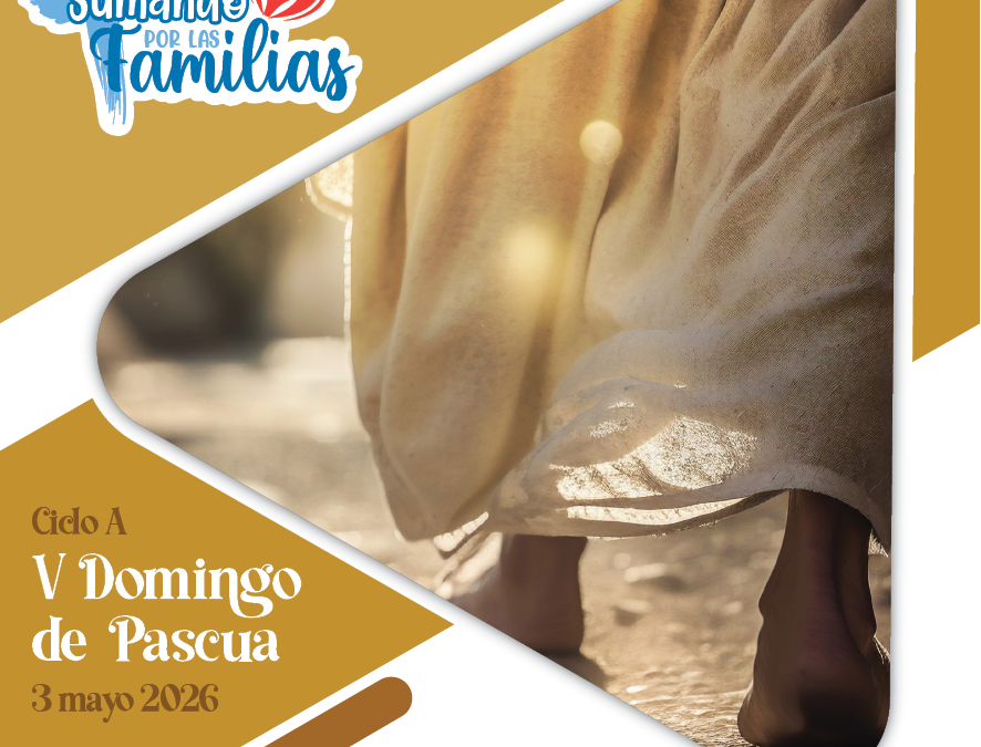 SUMANDO POR LAS FAMILIAS V DOMINGO DE PASCUA – 03 DE MAYO 2026