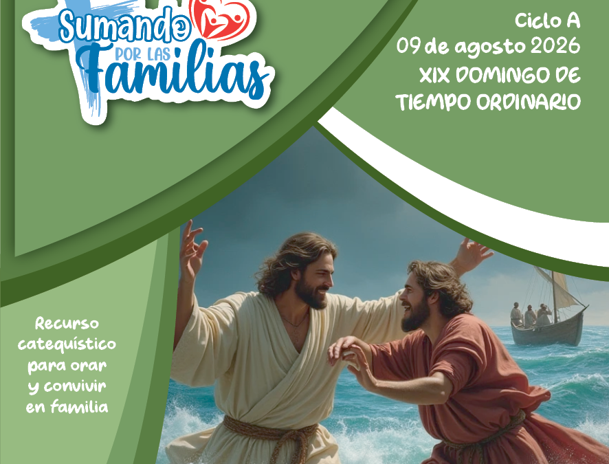 SUMANDO POR LA FAMILIAS XIX DOMINGO ORDINARIO – 09 AGOSTO 2026 –
